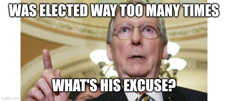 Mitch McConnell Should Be Investigated | WAS ELECTED WAY TOO MANY TIMES; WHAT'S HIS EXCUSE? | image tagged in memes,mitch mcconnell,nah | made w/ Imgflip meme maker