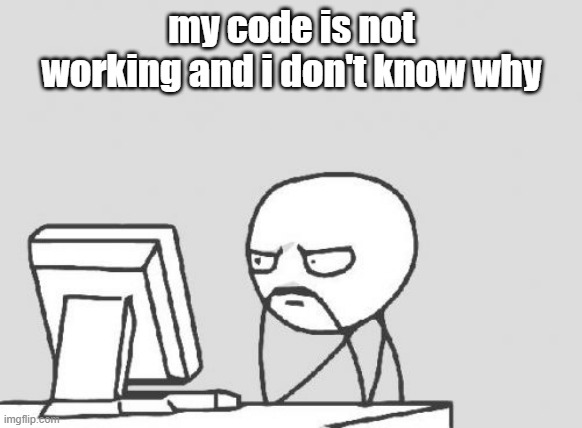 Coder guy | my code is not working and i don't know why | image tagged in memes,computer guy | made w/ Imgflip meme maker