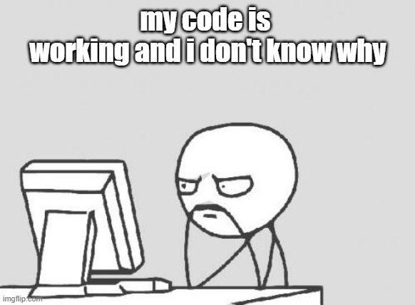 Coder guy 2 | my code is 
working and i don't know why | image tagged in memes,computer guy | made w/ Imgflip meme maker