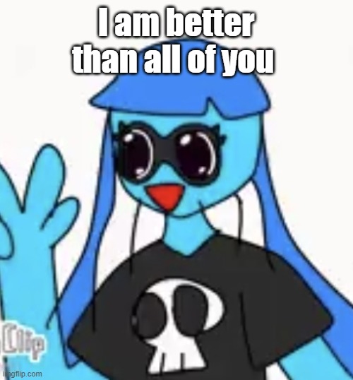 SO KAWAII DESU!!!! | I am better than all of you | image tagged in so kawaii desu | made w/ Imgflip meme maker