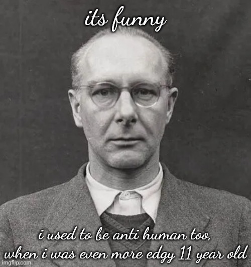 No! Im with the science team | its funny; i used to be anti human too, when i was even more edgy 11 year old | image tagged in no im with the science team | made w/ Imgflip meme maker