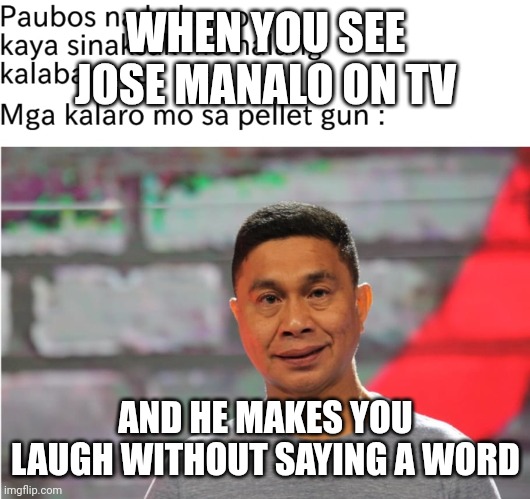 Jose Manalo | WHEN YOU SEE JOSE MANALO ON TV; AND HE MAKES YOU LAUGH WITHOUT SAYING A WORD | image tagged in jose manalo | made w/ Imgflip meme maker