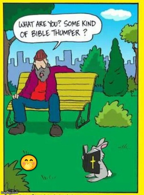 Lucky Guess? | 🤭 | image tagged in bible thumper | made w/ Imgflip meme maker