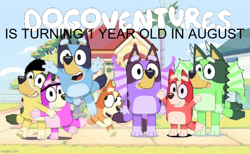 Dogoventures' 1st Birthday??? | IS TURNING 1 YEAR OLD IN AUGUST | image tagged in do you know their names | made w/ Imgflip meme maker