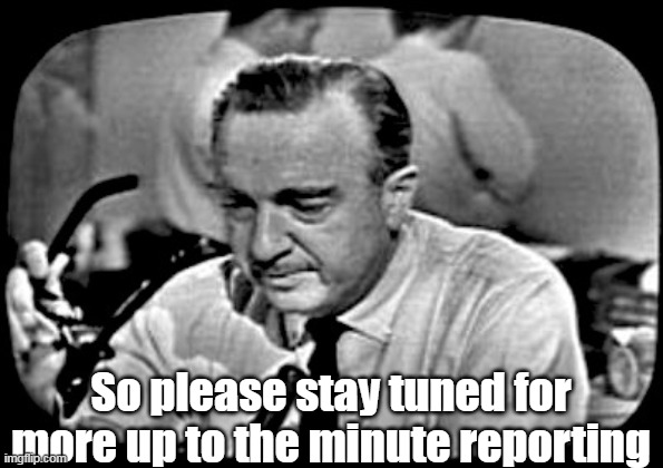 So please stay tuned for more up to the minute reporting | made w/ Imgflip meme maker