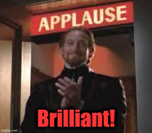 Applause. | Brilliant! | image tagged in applause | made w/ Imgflip meme maker