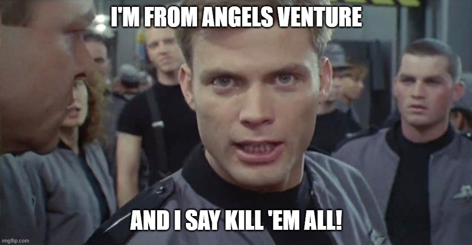 FOR ANGELS VENTURE! | I'M FROM ANGELS VENTURE; AND I SAY KILL 'EM ALL! | image tagged in starship troopers i say kill em all | made w/ Imgflip meme maker