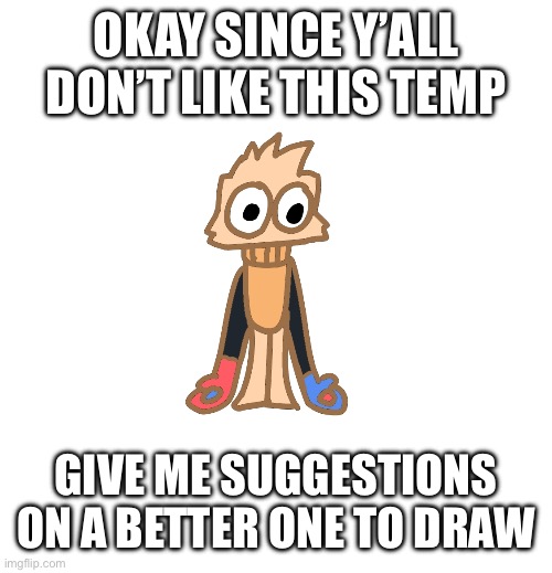 Since y’all hate this one | OKAY SINCE Y’ALL DON’T LIKE THIS TEMP; GIVE ME SUGGESTIONS ON A BETTER ONE TO DRAW | image tagged in justmakeameme announcement | made w/ Imgflip meme maker