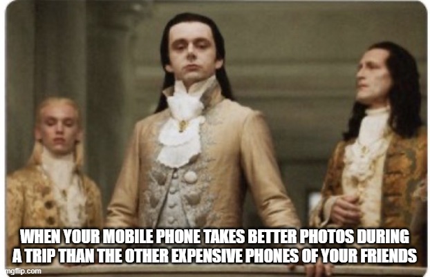 Superior Royalty | WHEN YOUR MOBILE PHONE TAKES BETTER PHOTOS DURING A TRIP THAN THE OTHER EXPENSIVE PHONES OF YOUR FRIENDS | image tagged in superior royalty | made w/ Imgflip meme maker