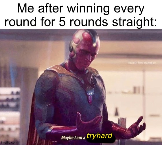 I have become the very thing I once hated. | Me after winning every round for 5 rounds straight:; tryhard | image tagged in maybe i am a monster blank,sweaty tryhard,winner,video games,superstar racers | made w/ Imgflip meme maker