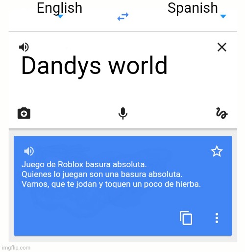 Translate it in spanish | English; Spanish; Dandys world; Juego de Roblox basura absoluta. Quienes lo juegan son una basura absoluta. Vamos, que te jodan y toquen un poco de hierba. | image tagged in google translate | made w/ Imgflip meme maker