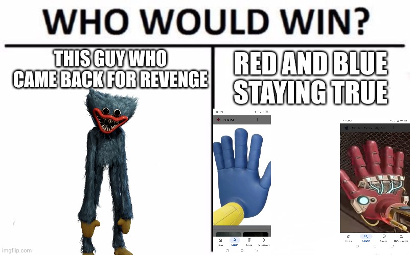 I bet the blue hand helps red hand | THIS GUY WHO CAME BACK FOR REVENGE; RED AND BLUE STAYING TRUE | image tagged in memes,who would win | made w/ Imgflip meme maker