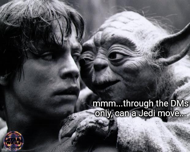 Yoda & Luke | mmm...through the DMs only, can a Jedi move... | image tagged in yoda luke | made w/ Imgflip meme maker