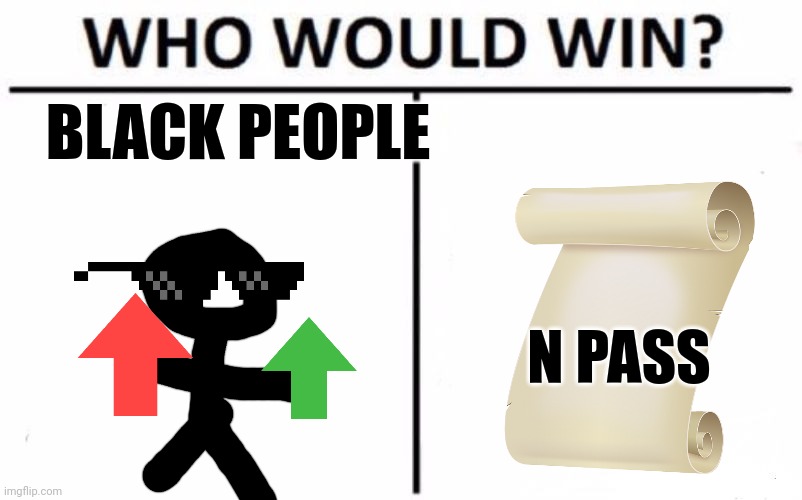 Racism | BLACK PEOPLE; N PASS | image tagged in memes,who would win | made w/ Imgflip meme maker