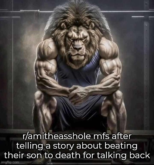 How bro felt after saying that | r/amitheasshole mfs after telling a story about beating their son to death for talking back | image tagged in how bro felt after saying that | made w/ Imgflip meme maker