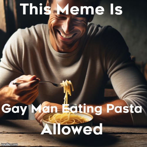 homosexual man eating pasta | This Meme Is Gay Man Eating Pasta Allowed | image tagged in homosexual man eating pasta | made w/ Imgflip meme maker