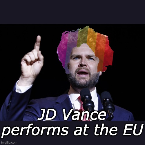 So embarrassing! | JD Vance performs at the EU | image tagged in jd vance,clown,policy,european union | made w/ Imgflip meme maker