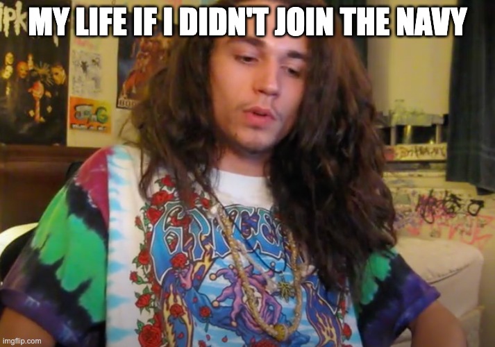 Ocean Tides | MY LIFE IF I DIDN'T JOIN THE NAVY | image tagged in tie dye | made w/ Imgflip meme maker