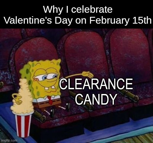 She's not human, but she's cheap | Why I celebrate Valentine's Day on February 15th; CLEARANCE CANDY | image tagged in memes,funny,relatable,valentine's day,spongebob | made w/ Imgflip meme maker