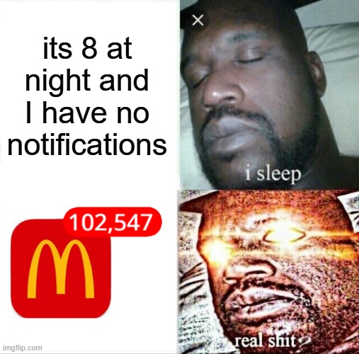 McDonalds | its 8 at night and I have no notifications | image tagged in memes,sleeping shaq | made w/ Imgflip meme maker