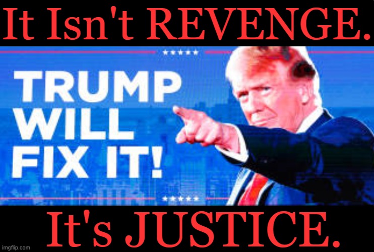 "Injustice anywhere is a threat to justice everywhere."  ~~  Martin Luther King Jr. | It Isn't REVENGE. It's JUSTICE. | image tagged in donald trump,revenge,justice,injustice,trump will fix it,good vs evil | made w/ Imgflip meme maker