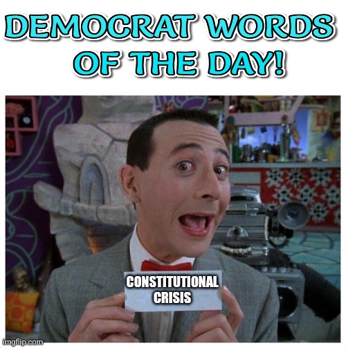 BACK TO ANOTHER HOAX | CONSTITUTIONAL CRISIS | image tagged in secret word of the day,democrats,crying democrats,politics,president trump | made w/ Imgflip meme maker