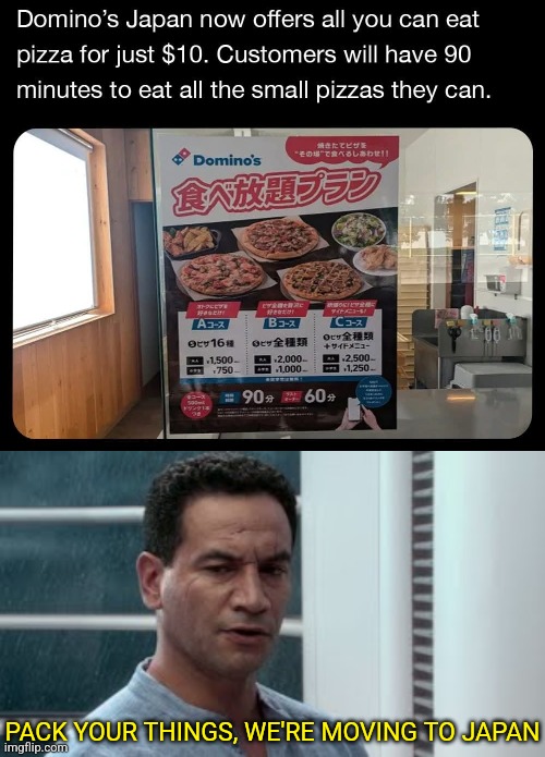 I COULD DO THAT | PACK YOUR THINGS, WE'RE MOVING TO JAPAN | image tagged in pizza,domino's,pizza time,pack your things we're leaving | made w/ Imgflip meme maker