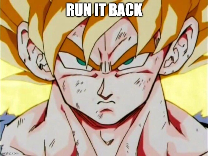 Mad goku | RUN IT BACK | image tagged in mad goku | made w/ Imgflip meme maker