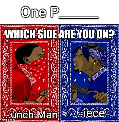 One P... | One P______; ...unch Man; ...iece | image tagged in which side are you on,one punch man,one piece,anime | made w/ Imgflip meme maker