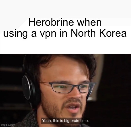 Yeah, this is big brain time | Herobrine when using a vpn in North Korea | image tagged in yeah this is big brain time | made w/ Imgflip meme maker