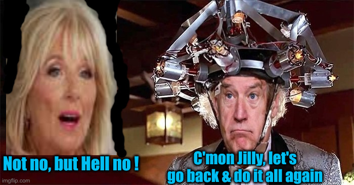 She Should & Get Him In A Station Wagon | C'mon Jilly, let's go back & do it all again; Not no, but Hell no ! | image tagged in back to the future - doc brown's mind reading machine,political meme,politics,funny memes,funny,bidens | made w/ Imgflip meme maker