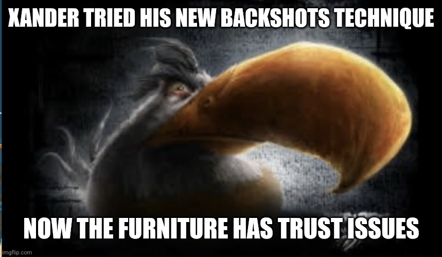 Xander | XANDER TRIED HIS NEW BACKSHOTS TECHNIQUE; NOW THE FURNITURE HAS TRUST ISSUES | image tagged in realistic mighty eagle | made w/ Imgflip meme maker