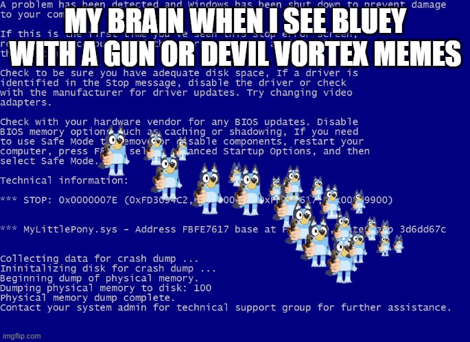 MyLittlePony.sys Blue Screen Of Death | MY BRAIN WHEN I SEE BLUEY WITH A GUN OR DEVIL VORTEX MEMES | image tagged in mylittlepony sys blue screen of death | made w/ Imgflip meme maker