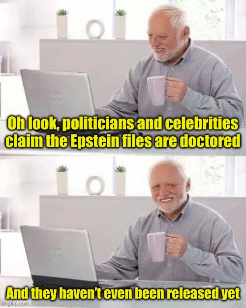 When your guilty, try to make the evidence inadmissible | Oh look, politicians and celebrities claim the Epstein files are doctored; And they haven’t even been released yet | image tagged in memes,hide the pain harold | made w/ Imgflip meme maker