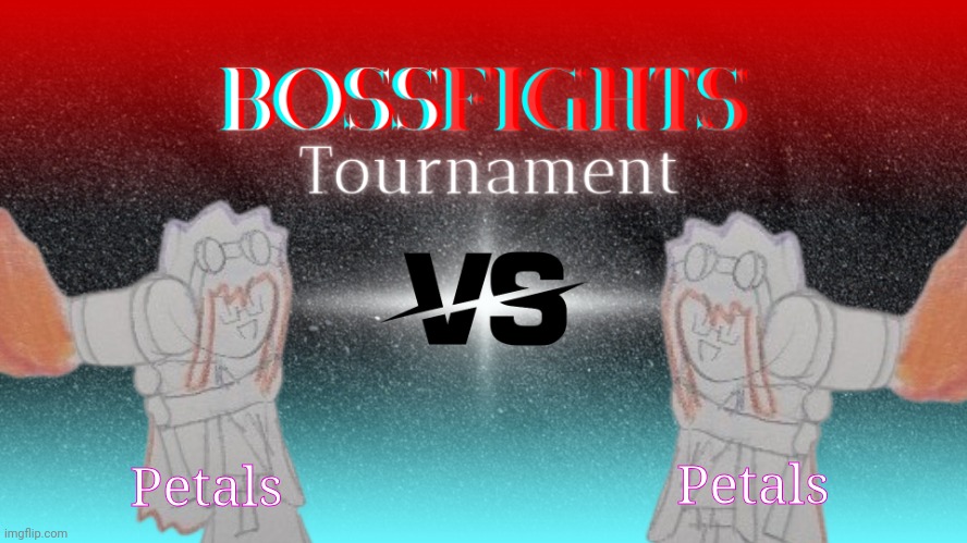 Joke post btw because the wheel landed on Petals, I'll do the real one soon | Petals; Petals | image tagged in bossfights tournament | made w/ Imgflip meme maker