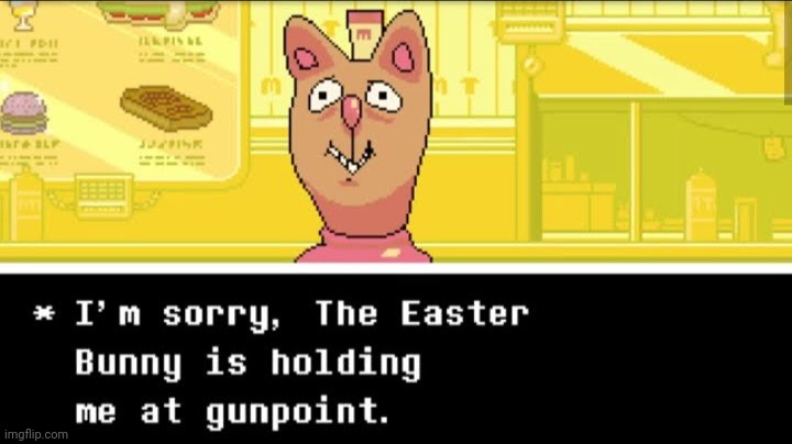 Undertale at its peak | image tagged in the easter bunny is holding me at gunpoint | made w/ Imgflip meme maker