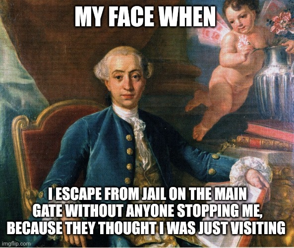 Smug Casanova | MY FACE WHEN; I ESCAPE FROM JAIL ON THE MAIN GATE WITHOUT ANYONE STOPPING ME, BECAUSE THEY THOUGHT I WAS JUST VISITING | image tagged in casanova | made w/ Imgflip meme maker