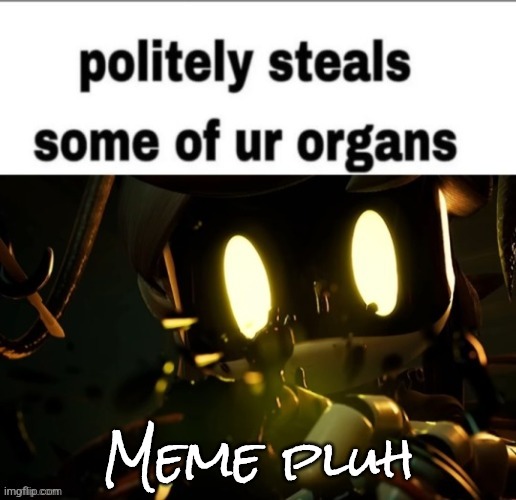 https://imgflip.com/i/9kcnq0 | Meme pluh | image tagged in politely steals your organs | made w/ Imgflip meme maker