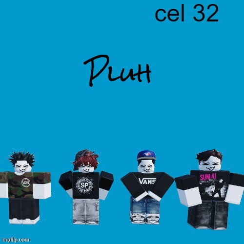 https://imgflip.com/i/9kcnq0 | Pluh; https://imgflip.com/i/9kcnq0 | image tagged in cel 32 | made w/ Imgflip meme maker