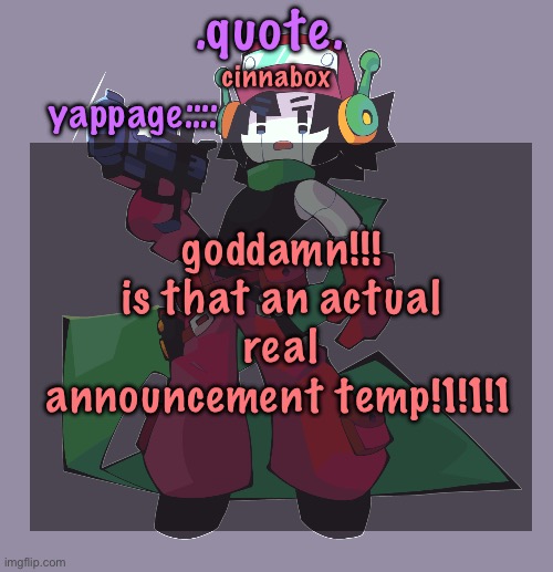 didn’t actually turn this into a temp yet but i might use something like this for my next username | .quote. cinnabox; yappage::::; goddamn!!! is that an actual real announcement temp!1!1!1 | image tagged in sick quote art by backupmissingno on newgrounds | made w/ Imgflip meme maker