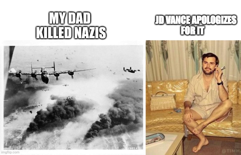 traitors | MY DAD 
KILLED NAZIS; JD VANCE APOLOGIZES 
                  FOR IT | image tagged in b24,jd vance and his girlfriend | made w/ Imgflip meme maker