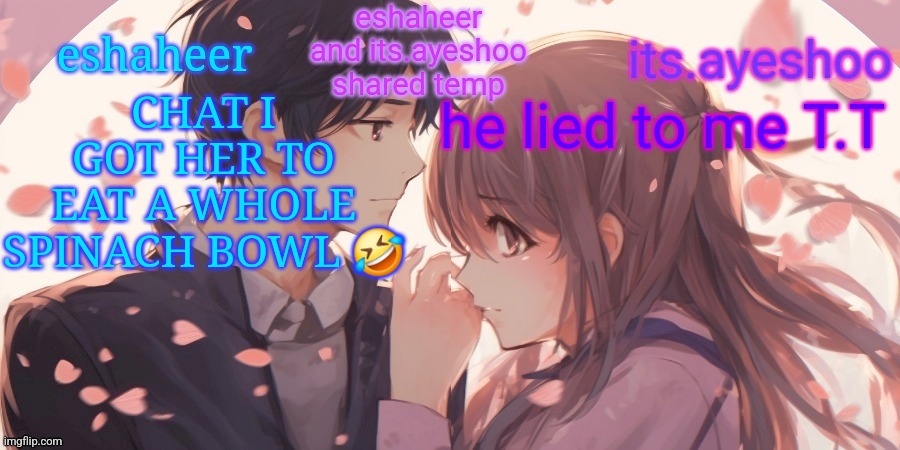eshaheer and its.ayeshoo shared template | CHAT I GOT HER TO EAT A WHOLE SPINACH BOWL 🤣; he lied to me T.T | image tagged in eshaheer and its ayeshoo shared template | made w/ Imgflip meme maker