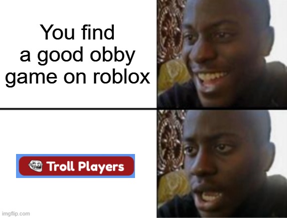 Oh yeah! Oh no... | You find a good obby game on roblox | image tagged in oh yeah oh no | made w/ Imgflip meme maker