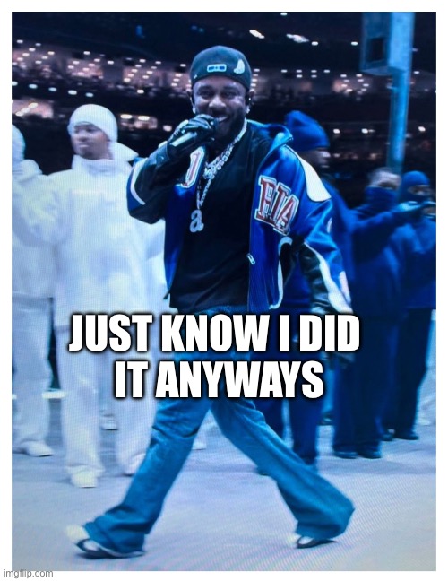 Kendrick lamar | JUST KNOW I DID 
IT ANYWAYS | image tagged in kendrick lamar,lamar,incognito | made w/ Imgflip meme maker