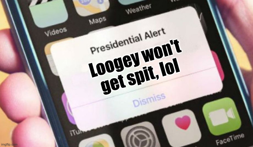 Presidential Alert Meme | Loogey won't get spit, lol | image tagged in memes,presidential alert | made w/ Imgflip meme maker