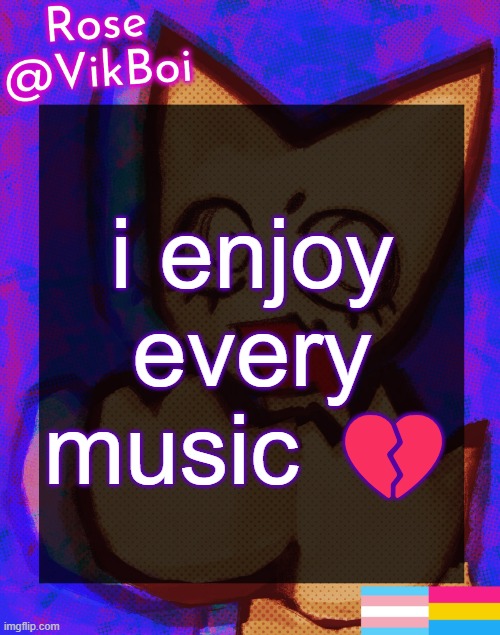 Rose's femtanyl Temp | i enjoy every music 💔 | image tagged in rose's femtanyl temp | made w/ Imgflip meme maker