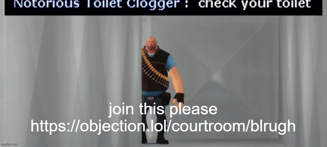 https://objection.lol/courtroom/blrugh | join this please
https://objection.lol/courtroom/blrugh | image tagged in check your toilet | made w/ Imgflip meme maker