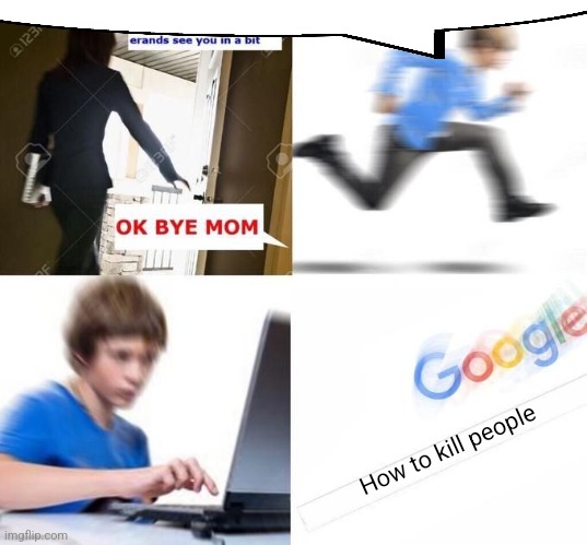 ㅤ | How to kill people | image tagged in ok bye mom meme | made w/ Imgflip meme maker