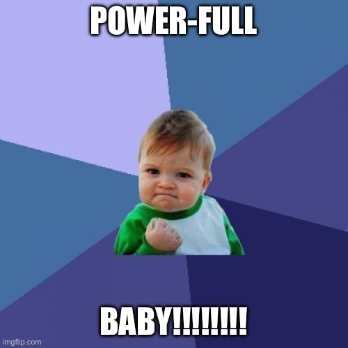 POWER-FULL BABY | POWER-FULL; BABY!!!!!!!! | image tagged in memes,success kid | made w/ Imgflip meme maker