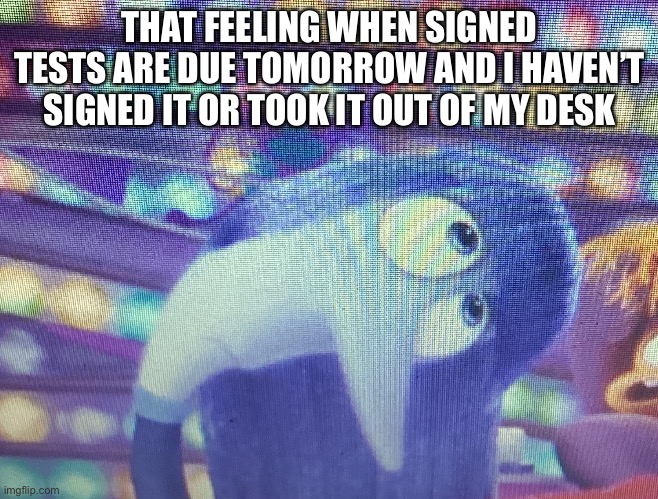 Tests | THAT FEELING WHEN SIGNED TESTS ARE DUE TOMORROW AND I HAVEN’T SIGNED IT OR TOOK IT OUT OF MY DESK | image tagged in inside out,boredom,school,test | made w/ Imgflip meme maker